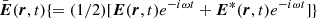 $ \bar{\boldsymbol{E}}(\boldsymbol{r},t)\{=(1/2)[\boldsymbol{E}(\boldsymbol{r},t)e^{-i\omega t} + \boldsymbol{E}^*(\boldsymbol{r},t)e^{-i\omega t}]\} $