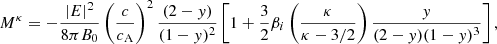 $$ \begin{aligned} M^\kappa = -\frac{|E|^2}{8\pi B_0}\left(\frac{c}{c_{\rm A}}\right)^2 \frac{(2-{ y})}{(1-{ y})^2}\left[1 + \frac{3}{2}\beta _{i}\left(\frac{\kappa }{\kappa -3/2}\right)\frac{{ y}}{(2-{ y})(1-{ y})^3}\right], \end{aligned} $$