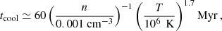 $$ \begin{aligned} t_{\rm cool} \simeq 60 \left(\frac{n}{0.001 \ \mathrm{cm}^{-3}} \right)^{-1} \left(\frac{T}{10^6\,\mathrm{\ K}} \right)^{1.7} \mathrm{Myr} \,, \end{aligned} $$