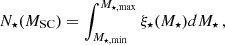 $$ \begin{aligned}&N_\star (M_{\rm SC})= \int _{M_{\star ,\min }}^{M_{\star ,\max }} \xi _\star (M_\star )dM_\star \,, \end{aligned} $$