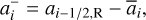 $\a_{i}^{-}=a_{i-1 / 2, \mathrm{R}}-\bar{a}_{i},\]$