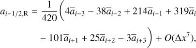 $\\begin{align*}a_{i-1 / 2, \mathrm{R}}= & \frac{1}{420}\left(4 \bar{a}_{i-3}-38 \bar{a}_{i-2}+214 \bar{a}_{i-1}+319 \bar{a}_{i}\right. \\& \left.-101 \bar{a}_{i+1}+25 \bar{a}_{i+2}-3 \bar{a}_{i+3}\right)+O\left(\Delta x^{7}\right),\end{align*}\]$