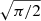$ \sqrt{\pi/2} $