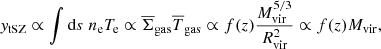 $$ \begin{aligned} { y}_{\rm tSZ} \propto \int \mathrm{d}s \; n_{\rm e} T_{\rm e} \propto \overline{\Sigma }_{\rm gas} \overline{T}_{\rm gas} \propto f(z) \frac{M_{\rm vir}^{5/3}}{R_{\rm vir}^2} \propto f(z) M_{\rm vir}, \end{aligned} $$