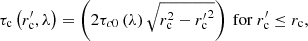 $$ \begin{aligned} \tau _{\rm c}\left(r^\prime _{\rm c},\lambda \right) = \left(2\tau _{c0}\left(\lambda \right)\sqrt{r_{\rm c}^2-{r^\prime _{\rm c}}^2}\right)\mathrm{\ for\ }r^\prime _{\rm c} \le r_{\rm c}, \end{aligned} $$