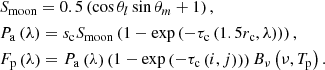 $$ \begin{aligned}&S_{\rm moon} = 0.5\left(\cos {\theta _l}\sin {\theta _m}+1\right),\nonumber \\&P_{\rm a}\left(\lambda \right) = s_{\rm c}S_{\rm moon}\left(1-\exp {\left(-\tau _{\rm c}\left(1.5r_{\rm c},\lambda \right)\right)}\right),\\&F_{\rm p}\left(\lambda \right) = P_{\rm a}\left(\lambda \right)\left(1-\exp {\left(-\tau _{\rm c}\left(i,j\right)\right)}\right)B_\nu \left(\nu ,T_{\rm p}\right).\nonumber \end{aligned} $$