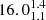 $ 16.0^{1.4}_{1.1} $