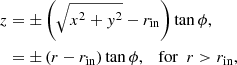 $$ \begin{aligned} z&= \pm \left(\sqrt{x^2+{y}^2}-r_{\rm in}\right) \tan {\phi },\nonumber \\&= \pm \left(r-r_{\rm in}\right) \tan {\phi },\quad \mathrm{for} \,\,\, r>r_{\rm in}, \end{aligned} $$