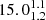 $ 15.0^{1.1}_{1.2} $