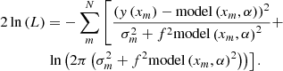 $$ \begin{aligned} 2\ln {\left(L\right)}&=-\sum _m^N\left[\frac{\left(y\left(x_m\right)-\mathrm{model}\left(x_m,\alpha \right)\right)^2}{\sigma _m^2+f^2\mathrm{model}\left(x_m,\alpha \right)^2}+\right.\nonumber \\&\left.\ln \left(2\pi \left(\sigma _m^2+f^2\mathrm{model}\left(x_m,\alpha \right)^2\right)\right)\right]. \end{aligned} $$