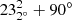$ 23^{2}_{2^{\circ}} + 90^\circ $
