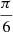 $ \frac{\pi}{6} $