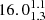 $ 16.0^{1.1}_{1.3} $