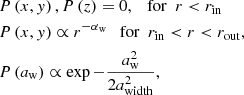$$ \begin{aligned}&P\left(x,{y}\right),P\left(z\right) = 0, \quad \mathrm{for} \,\,\, r<r_{\rm in} \nonumber \\&P\left(x,{y}\right) \propto r^{-\alpha _{\rm w}} \quad \mathrm{for} \,\,\, r_{\rm in} < r < r_{\rm out},\nonumber \\&P\left(a_{\rm w}\right) \propto \exp {-\frac{a_{\rm w}^2}{2a_{\rm width}^2}}, \end{aligned} $$