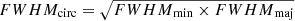 $ FWHM_{\mathrm{circ}}=\sqrt{{FWHM}_{\mathrm{min}} \times {FWHM}_{\mathrm{maj}}} $