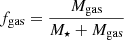 $ f_{\mathrm{gas}}=\frac{M_{\mathrm{gas}}}{M_\star+M_{\mathrm{gas}}} $