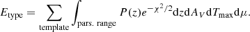 $$ \begin{aligned} E_{\rm type} = \sum _{\rm template} \int _{\rm pars.\ range} P(z)e^{-\chi ^2/2} \mathrm{d}z \mathrm{d}A_V \mathrm{d}T_{\rm max} \mathrm{d}{\mu }. \end{aligned} $$
