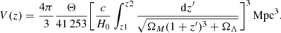 $$ \begin{aligned} V(z) = \frac{4\pi }{3}\frac{\Theta }{41\,253}\bigg [\frac{c}{H_0}\int ^{z2}_{z1}\frac{\mathrm{d}z^{\prime }}{\sqrt{\Omega _M(1+z^{\prime })^3+\Omega _{\Lambda }}}\bigg ]^3\,\mathrm{Mpc}^3. \end{aligned} $$