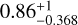 $0.86_{ - 0.368}^{ + 1}$