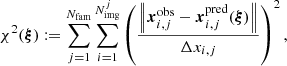 $$ \begin{aligned} \chi ^2(\boldsymbol{\xi }) := \sum _{j=1}^{N_{\rm fam}}\sum _{i=1}^{N^j_{\rm img}} \left( \frac{ \left\Vert \boldsymbol{x}^\mathrm{obs}_{i,j} - \boldsymbol{x}^\mathrm{pred}_{i,j}(\boldsymbol{\xi }) \right\Vert}{\Delta x_{i,j}} \right)^2, \end{aligned} $$