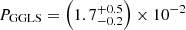 $ P_{\mathrm{GGLS}} = \left (1.7_{-0.2}^{+0.5} \right) \times 10^{-2} $