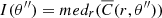 $ I(\theta^{{\prime\prime}}) = med_r(\overline{C}(r, \theta^{{\prime\prime}})) $