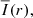 $ {\overline{I}}(r), $