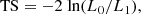 $$ \begin{aligned} \mathrm{TS} = -2\;\mathrm{ln} (L_{0}/L_{1}), \end{aligned} $$