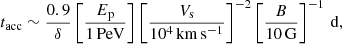 $$ \begin{aligned} t_{\rm acc} \sim \frac{0.9}{\delta } \left[\frac{E_{\rm p}}{1\,\mathrm{PeV}}\right] \left[\frac{V_{\rm s}}{10^4\,\mathrm{km\,s^{-1}}}\right]^{-2} \left[\frac{B}{10\,\mathrm{G}}\right]^{-1}\,\mathrm{d}, \end{aligned} $$