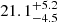 $ 21.1^{+5.2}_{-4.5} $
