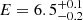 $ E=6.5^{+0.1}_{-0.2} $