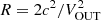 $ R=2c^{2}/{V_{\rm OUT}^2} $