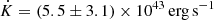 $ \dot{K} = \left(5.5 \pm 3.1\right) \times 10^{43} \,\mathrm{erg\,s^{-1}} $