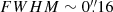 $ FWHM \sim 0{{\overset{\prime\prime}{.}}}16 $
