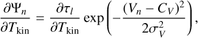 ${{\partial {\Psi _n}} \over {\partial {T_{{\rm{kin }}}}}} = {{\partial {\tau _l}} \over {\partial {T_{{\rm{kin }}}}}}\exp \left( { - {{{{\left( {{V_n} - {C_V}} \right)}^2}} \over {2\sigma _V^2}}} \right),$