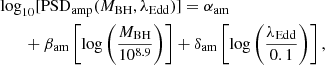 $$ \begin{aligned}&\log _{10}[{\mathrm{PSD}_{\rm amp}}(M_{\rm BH},\lambda _{\rm Edd})]= \alpha _{\rm am} \nonumber \\&\qquad + \beta _{\rm am}\left[\log \left(\frac{M_{\rm BH}}{10^{8.9}}\right)\right] + \delta _{\rm am}\left[\log \left(\frac{\lambda _{\rm Edd}}{0.1}\right)\right], \end{aligned} $$