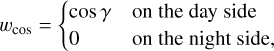 ${w_{\cos }} = \left\{ {\matrix{ {\cos \,\gamma } \hfill & {{\rm{on the day side}}} \hfill \cr 0 \hfill & {{\rm{on the night side,}}} \hfill \cr } } \right.$
