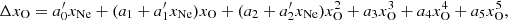 $$ \begin{aligned} \Delta x_{\rm O} = a_0^{\prime } x_{\rm Ne} + (a_1 + a_1^{\prime } x_{\rm Ne}) x_{\rm O} + (a_2 + a_2^{\prime } x_{\rm Ne}) x_{\rm O}^2 + a_3 x_{\rm O}^3 + a_4 x_{\rm O}^4 + a_5 x_{\rm O}^5, \end{aligned} $$