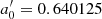 $ a_0^\prime = 0.640125 $