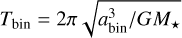 ${T_{{\rm{bin}}}} = 2\pi \sqrt {a_{{\rm{bin}}}^3/G{M_ \star }} $