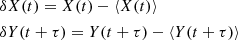 $$ \begin{aligned}&\delta X(t) = X(t) - \langle X(t) \rangle \nonumber \\&\delta Y(t + \tau ) = Y(t + \tau ) - \langle Y(t + \tau ) \rangle \end{aligned} $$
