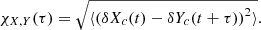 $$ \begin{aligned} \chi _{X,Y}(\tau ) = \sqrt{\langle \left( \delta X_c(t) - \delta Y_c(t+\tau ) \right)^2 \rangle } . \end{aligned} $$