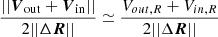 $ \frac{|| \boldsymbol{V}_{\mathrm{out}} + \boldsymbol{V}_{\mathrm{in}} ||}{2 ||\Delta \boldsymbol{R}|| } \simeq \frac{V_{out,R} + V_{in,R}}{2 ||\Delta \boldsymbol{R}||} $