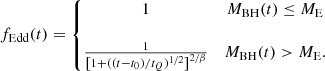 $$ \begin{aligned} f_{\rm Edd} (t) = \left\{ \begin{matrix} 1&{M_{\rm BH}}(t) \le {M_{\rm E}} \\ \\ \frac{1}{\left[1 + (({t}-t_0)/{t}_{Q})^{1/2}\right]^{2/\beta }}&{M_{\rm BH}}(t) > {M_{\rm E}}. \end{matrix}\right. \end{aligned} $$