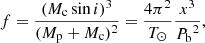$$ \begin{aligned} f = \frac{({M_{\rm c}} \sin i)^{3}}{({M_{\rm p}} + {M_{\rm c}})^{2}} = \frac{4 \pi ^{2}}{T_{\odot }} \frac{x^{3}}{{P_{\rm b}}^{2}}, \end{aligned} $$