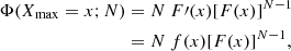 $$ \begin{aligned} \begin{aligned} \Phi (X_{\rm max} = x; N)&= N \ F\prime (x) [F(x)]^{N-1} \\&= N \ f(x) [F(x)]^{N-1}, \end{aligned} \end{aligned} $$