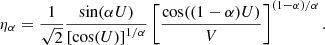 $$ \begin{aligned} \eta _{\alpha } = \frac{1}{\sqrt{2}} \frac{\sin (\alpha U)}{ \left[\cos (U)\right]^{1/\alpha }} \left[ \frac{\cos ((1 - \alpha ) U)}{ V} \right]^{(1-\alpha )/\alpha }. \end{aligned} $$