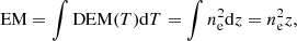 $$ \begin{aligned} \mathrm{EM} = \int \mathrm{DEM}(T)\mathrm{d}T = \int n_{\mathrm{e}}^2\mathrm{d}z = n_{\mathrm{e}}^2z, \end{aligned} $$