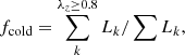 $$ \begin{aligned} f_{\mathrm{cold} } =\sum _{k}^{\lambda _z\ge 0.8} L_k / \sum L_k, \end{aligned} $$