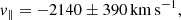 $$ \begin{aligned} v_{\parallel } = -2140 \pm 390\,\mathrm{km\,s^{-1}}, \end{aligned} $$